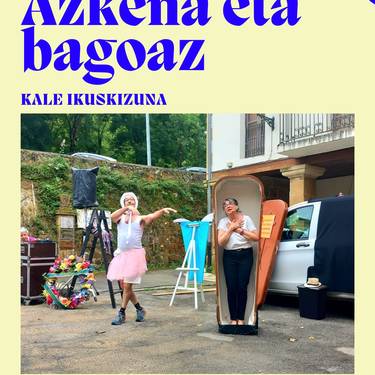 Maiatzaren 8an ‘Azkena eta bagoaz’ kale ikuskizuna eskainiko da plazan